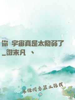 你們宇宙真是太脆弱了