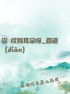 你別咬我耳朵呀