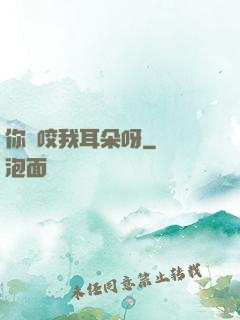 你別咬我耳朵呀