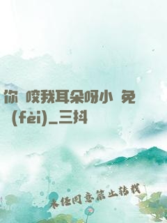 你別咬我耳朵呀小說免費(fèi)