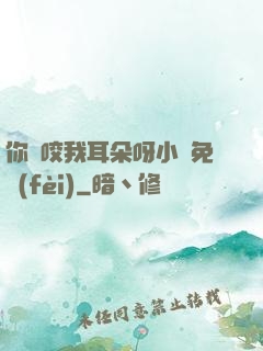 你別咬我耳朵呀小說免費(fèi)