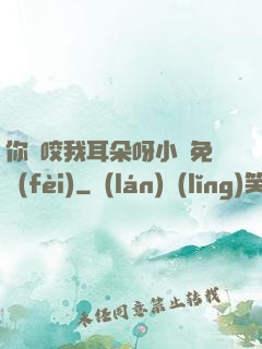 你別咬我耳朵呀小說免費(fèi)