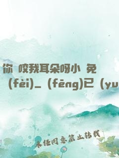 你別咬我耳朵呀小說免費(fèi)