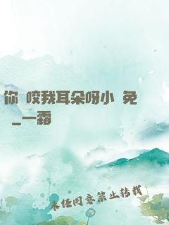 你別咬我耳朵呀小說免費