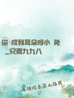 你別咬我耳朵呀小說免費