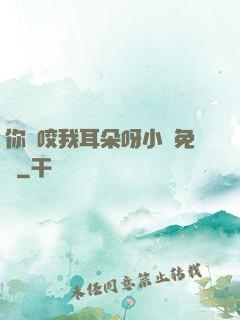你別咬我耳朵呀小說免費