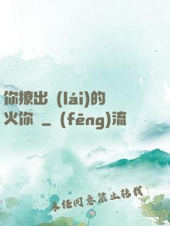 你撩出來(lái)的火你滅
