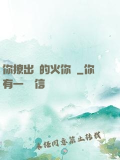 你撩出來的火你滅