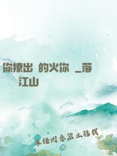 你撩出來的火你滅