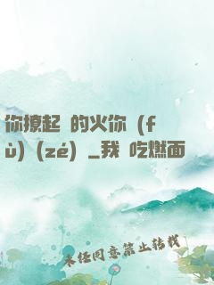 你撩起來的火你負(fù)責(zé)滅