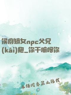 侯府嫡女npc父兄開(kāi)胞