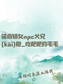 侯府嫡女npc父兄開(kāi)胞