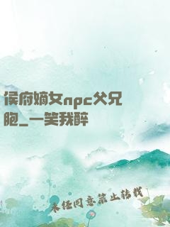 侯府嫡女npc父兄開胞