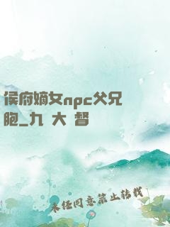 侯府嫡女npc父兄開胞