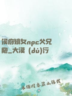 侯府嫡女npc父兄開胞