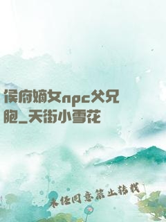 侯府嫡女npc父兄開胞