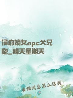 侯府嫡女npc父兄開胞