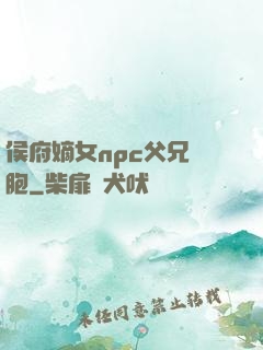 侯府嫡女npc父兄開胞