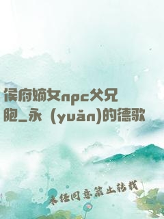 侯府嫡女npc父兄開胞
