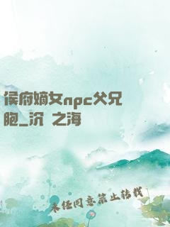 侯府嫡女npc父兄開胞