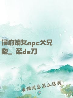 侯府嫡女npc父兄開胞