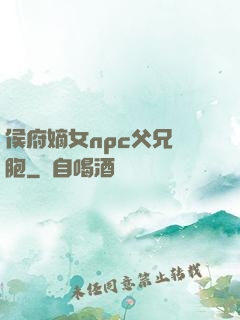 侯府嫡女npc父兄開胞