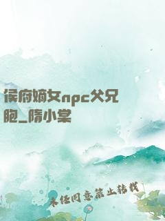 侯府嫡女npc父兄開胞