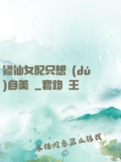 修仙女配只想獨(dú)自美麗