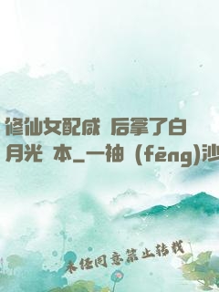 修仙女配咸魚后拿了白月光劇本