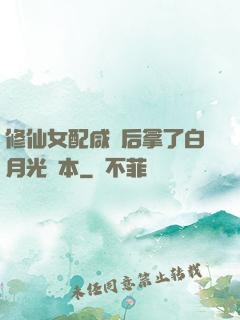 修仙女配咸魚后拿了白月光劇本