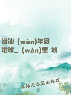 修仙萬(wàn)年回地球