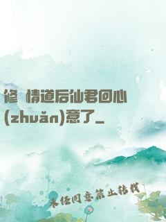 修無情道后仙君回心轉(zhuǎn)意了