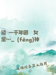 修煉一千年回歸兒女齊全…