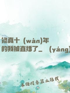 修真十萬(wàn)年的我被直播了