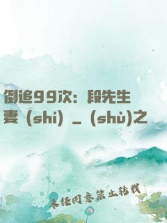 倒追99次：段先生寵妻實(shí)錄