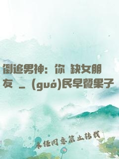 倒追男神：你還缺女朋友嗎