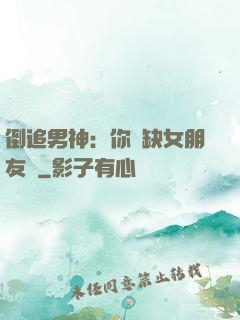 倒追男神：你還缺女朋友嗎