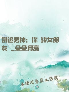 倒追男神：你還缺女朋友嗎