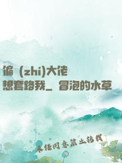 偏執(zhí)大佬總想套路我