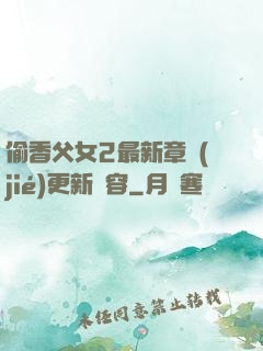 偷香父女2最新章節(jié)更新內容