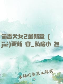 偷香父女2最新章節(jié)更新內容