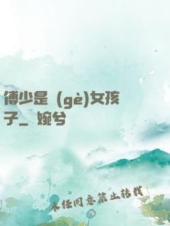 傅少是個(gè)女孩子