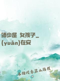 傅少是個女孩子