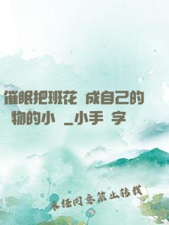 催眠把班花變成自己的寵物的小說