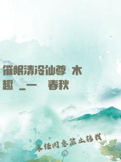 催眠清冷仙尊騎木驢筆趣閣
