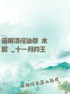 催眠清冷仙尊騎木驢筆趣閣
