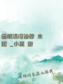 催眠清冷仙尊騎木驢筆趣閣