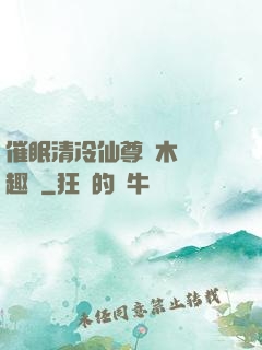 催眠清冷仙尊騎木驢筆趣閣