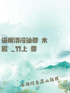 催眠清冷仙尊騎木驢筆趣閣