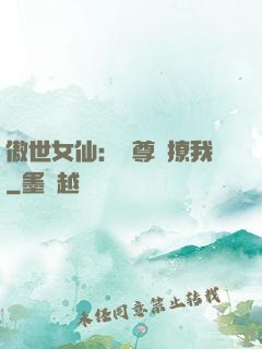 傲世女仙：師尊別撩我